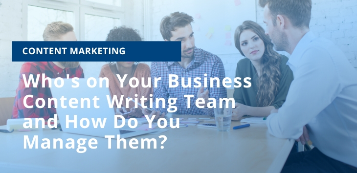 Who's on Your Business Content Writing Team and How Do You Manage Them?