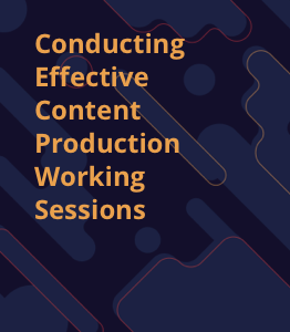 Guide to Conducting Effective Content Production Working Sessions