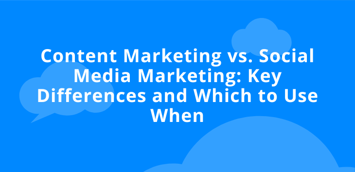 Blue background with text Content Marketing vs. Social Media Marketing: Key Differences and Which to Use When.