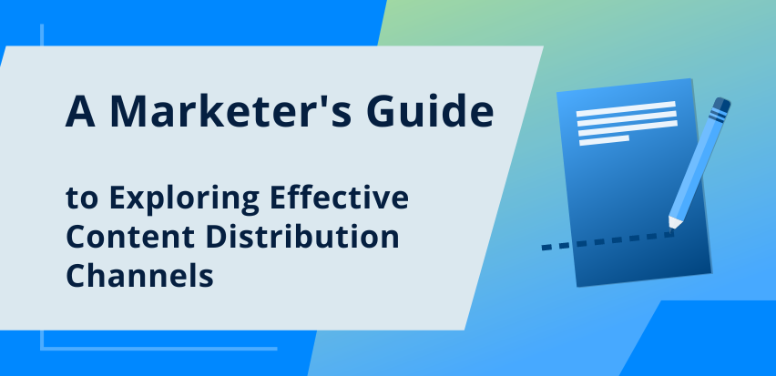 A Marketer's Guide to Exploring Effective Content Distribution Channels